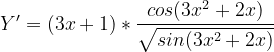 \dpi{120} Y'=(3x+1)*\frac{cos(3x^{2}+2x)}{\sqrt{sin(3x^{2}+2x)}}